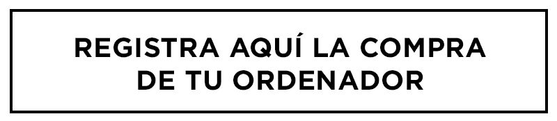 REGISTRA AQUÍ LA COMPRA DE TU ORDENADOR
