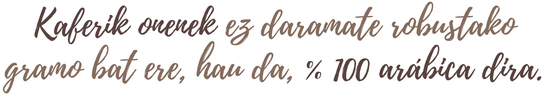 Kaferik onenek ez daramate robustako gramo bat ere