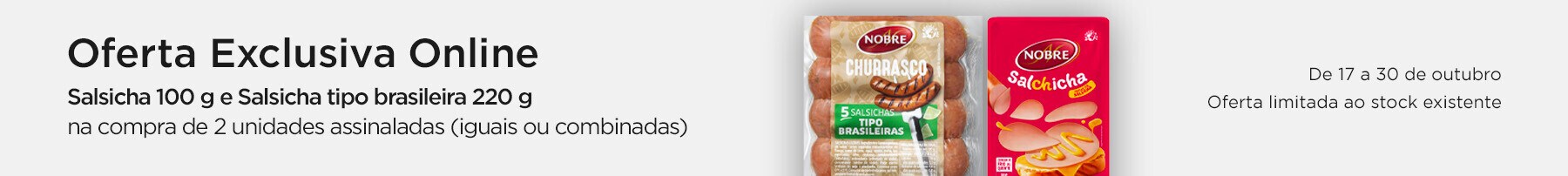 Exclusivo Online, oferta Nobre Salchicha 100 g e Salsichas tipo brasileira 220 g na compra de 2 unidades Nobre, assinaladas, iguais ou combinadas - 17 a 30 de outubro