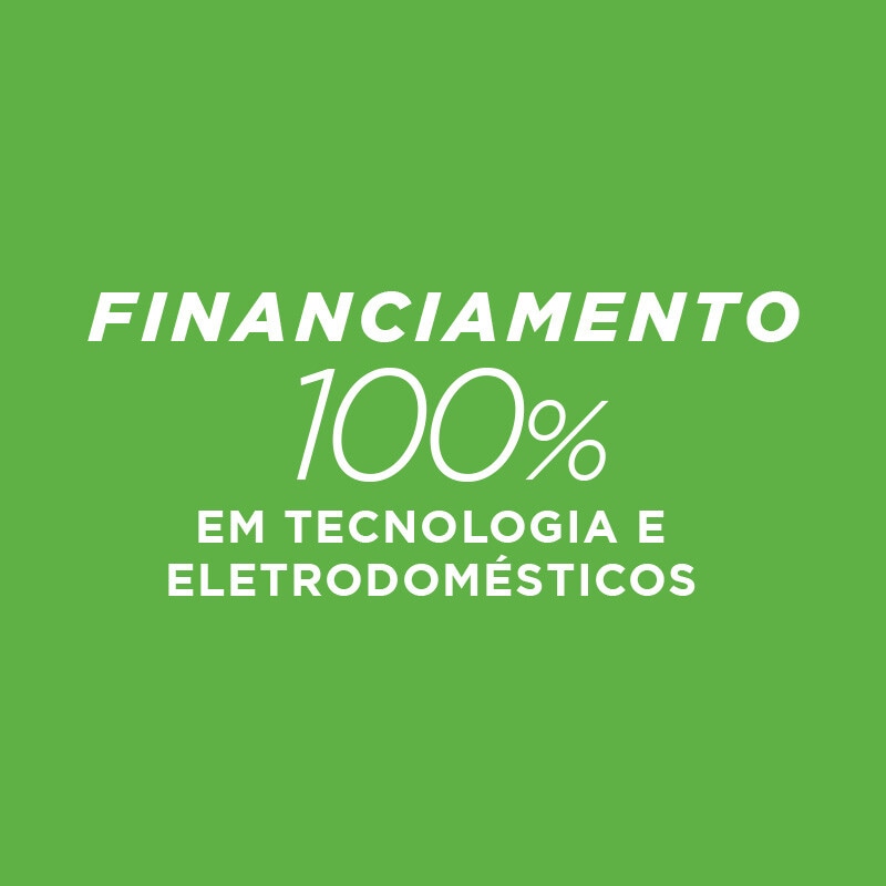 Financiamento 100% em Tecnologia e Eletrodomésticos