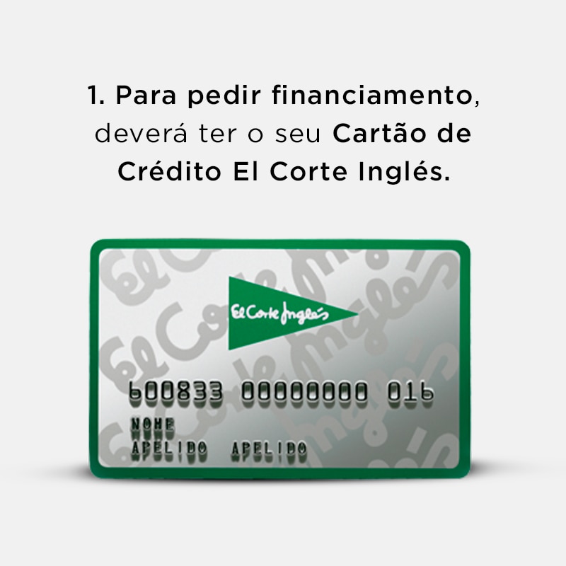 1. Para pedir financiamento, deverá ter o seu Cartão de Crédito El Corte Inglés.