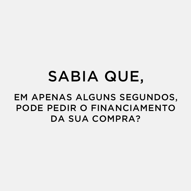 SABIA QUE, EM APENAS ALGUNS SEGUNDOS, PODE PEDIR O FINANCIAMENTO DA SUA COMPRA?