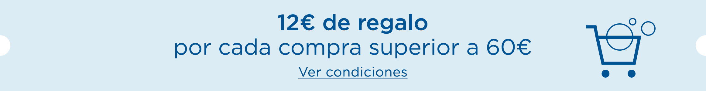 12€ de regalo | Por cada compra superior a 60€.  Ver condiciones